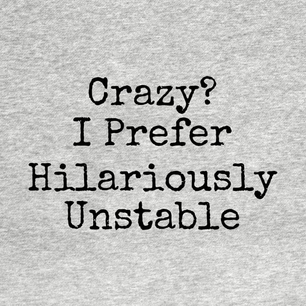 Crazy? I prefer hilariously unstable funny by mischievous toddler